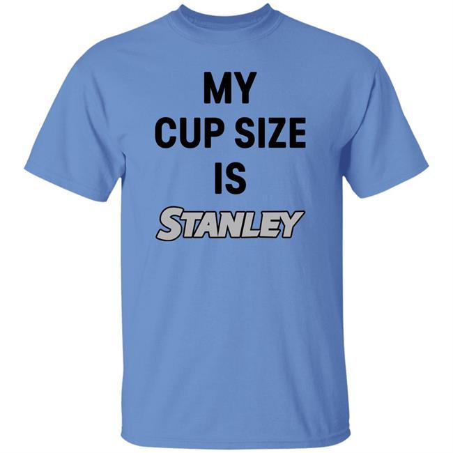 My Cup Size Is Stanley Shirt MoranMom8 My Cup Size Is Stanley Shirt MoranMom8