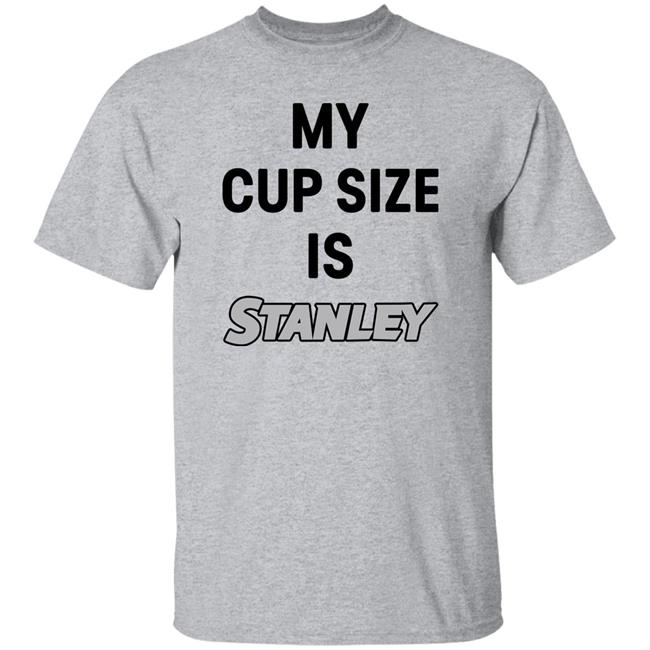 My Cup Size Is Stanley Shirt MoranMom8 My Cup Size Is Stanley Shirt MoranMom8