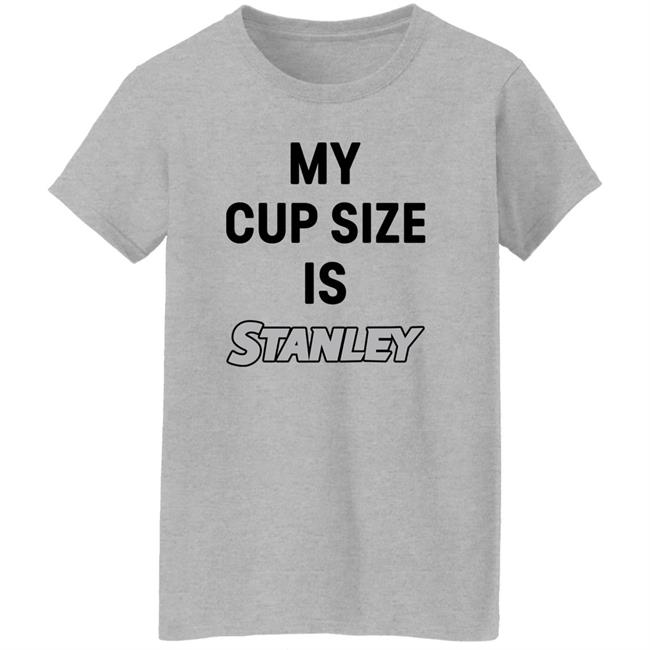 My Cup Size Is Stanley Shirt MoranMom8 My Cup Size Is Stanley Shirt MoranMom8