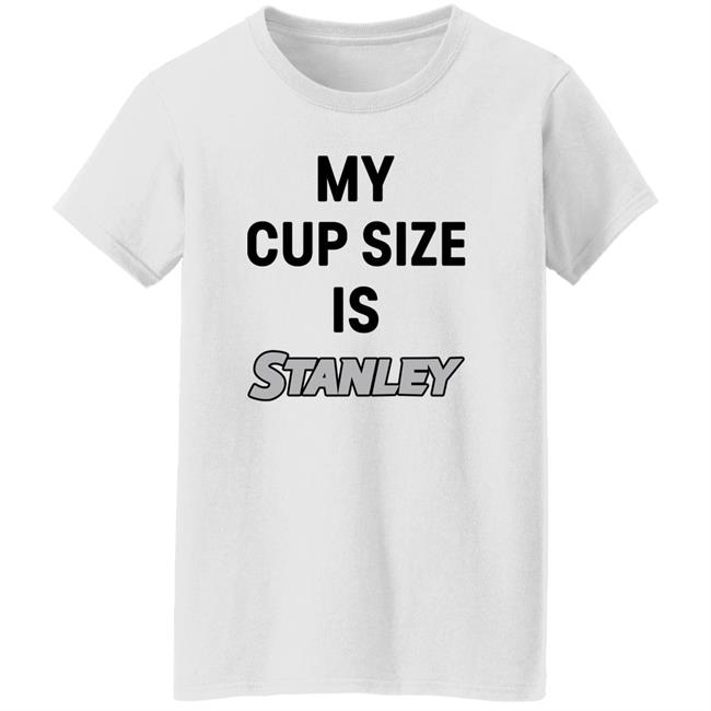 My Cup Size Is Stanley Shirt MoranMom8 My Cup Size Is Stanley Shirt MoranMom8