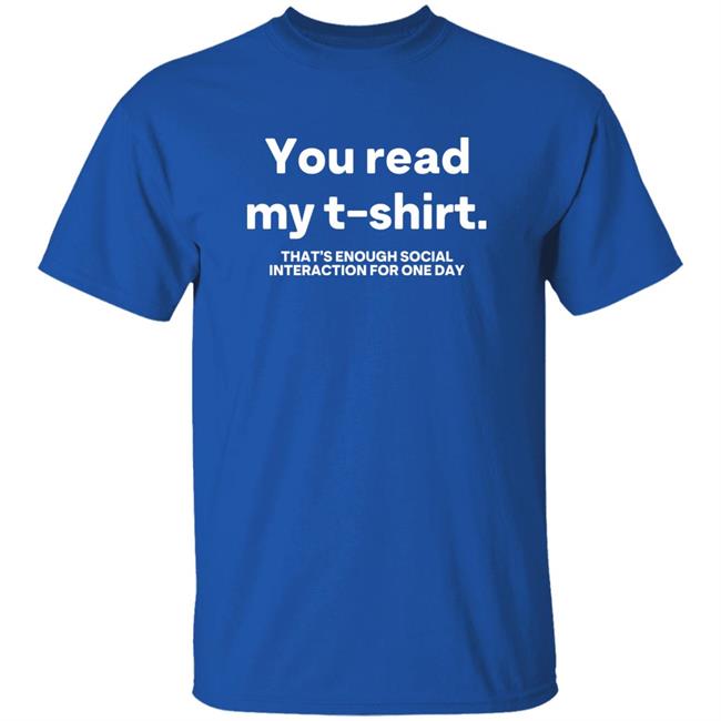 You Read My T Shirt That's Enough Social Interaction For One Day Shirt Jen Rollins You Read My T Shirt That's Enough Social Interaction For One Day Shirt Jen Rollins