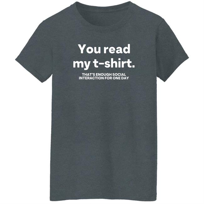 You Read My T Shirt That's Enough Social Interaction For One Day Shirt Jen Rollins You Read My T Shirt That's Enough Social Interaction For One Day Shirt Jen Rollins