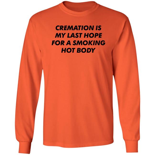 Cremation My Last Hope For A Smoking Hot Body T Shirt Shirts That Go Hard Cremation My Last Hope For A Smoking Hot Body T Shirt Shirts That Go Hard