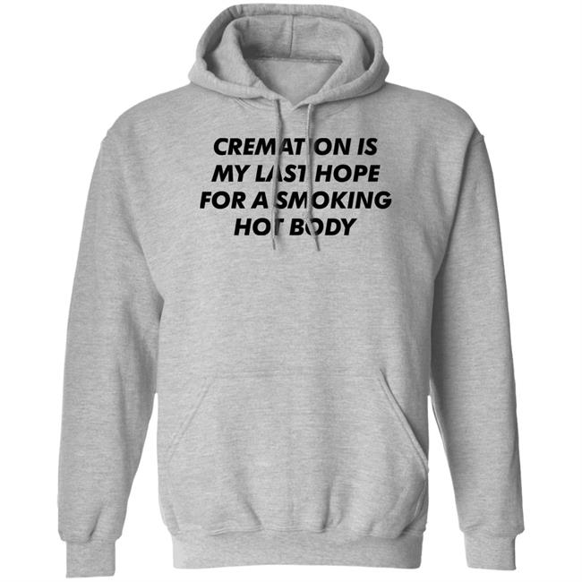 Cremation My Last Hope For A Smoking Hot Body T Shirt Shirts That Go Hard Cremation My Last Hope For A Smoking Hot Body T Shirt Shirts That Go Hard