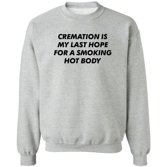 Cremation My Last Hope For A Smoking Hot Body T Shirt Shirts That Go Hard Cremation My Last Hope For A Smoking Hot Body T Shirt Shirts That Go Hard