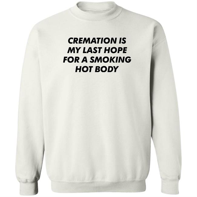 Cremation My Last Hope For A Smoking Hot Body T Shirt Shirts That Go Hard Cremation My Last Hope For A Smoking Hot Body T Shirt Shirts That Go Hard