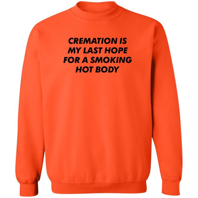 Cremation My Last Hope For A Smoking Hot Body T Shirt Shirts That Go Hard Cremation My Last Hope For A Smoking Hot Body T Shirt Shirts That Go Hard
