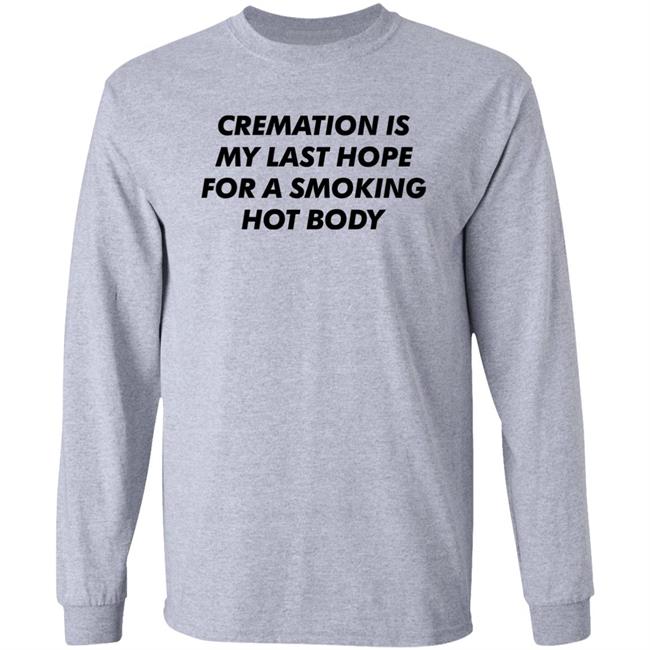 Cremation My Last Hope For A Smoking Hot Body T Shirt Shirts That Go Hard Cremation My Last Hope For A Smoking Hot Body T Shirt Shirts That Go Hard