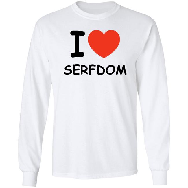 I Love Serfdom Shirt Primary Takes Provider I Love Serfdom Shirt Primary Takes Provider