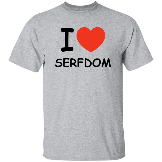 I Love Serfdom Shirt Primary Takes Provider I Love Serfdom Shirt Primary Takes Provider