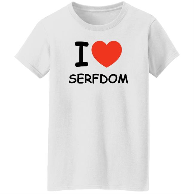 I Love Serfdom Shirt Primary Takes Provider I Love Serfdom Shirt Primary Takes Provider