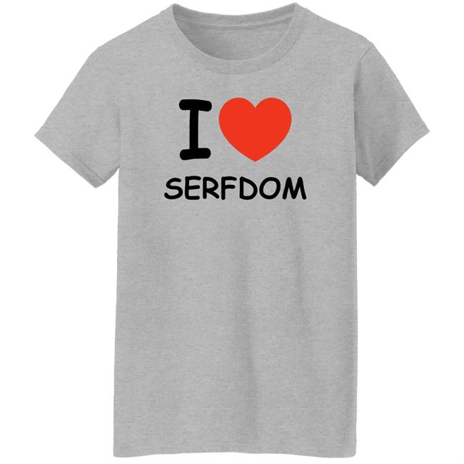 I Love Serfdom Shirt Primary Takes Provider I Love Serfdom Shirt Primary Takes Provider