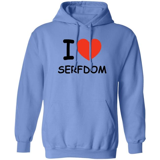 I Love Serfdom Shirt Primary Takes Provider I Love Serfdom Shirt Primary Takes Provider