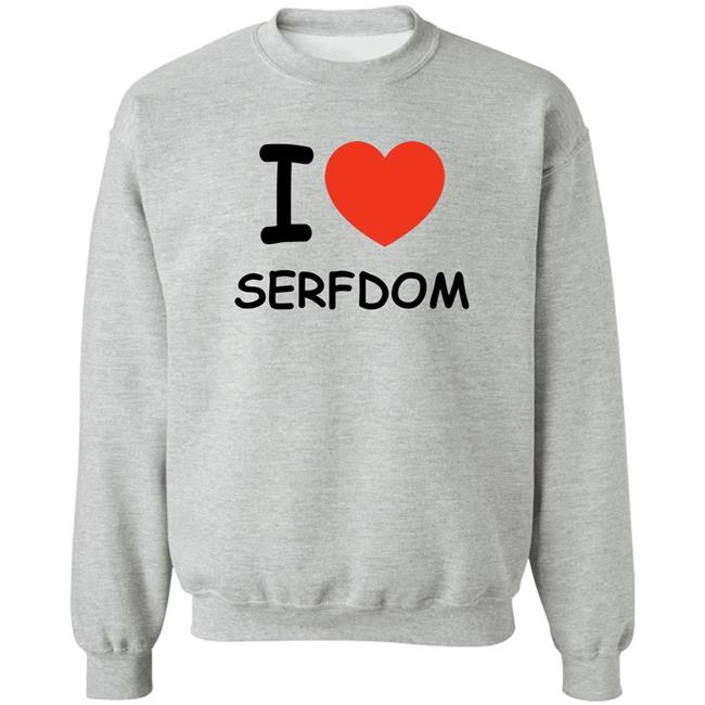 I Love Serfdom Shirt Primary Takes Provider I Love Serfdom Shirt Primary Takes Provider