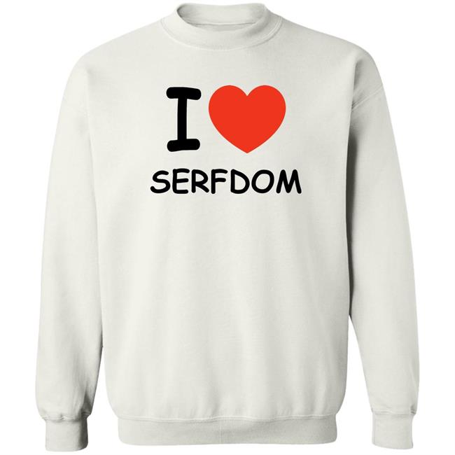 I Love Serfdom Shirt Primary Takes Provider I Love Serfdom Shirt Primary Takes Provider