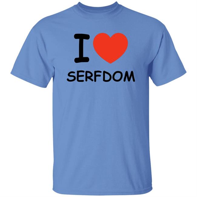 I Love Serfdom Shirt Primary Takes Provider I Love Serfdom Shirt Primary Takes Provider