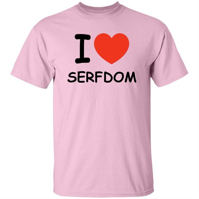I Love Serfdom Shirt Primary Takes Provider I Love Serfdom Shirt Primary Takes Provider