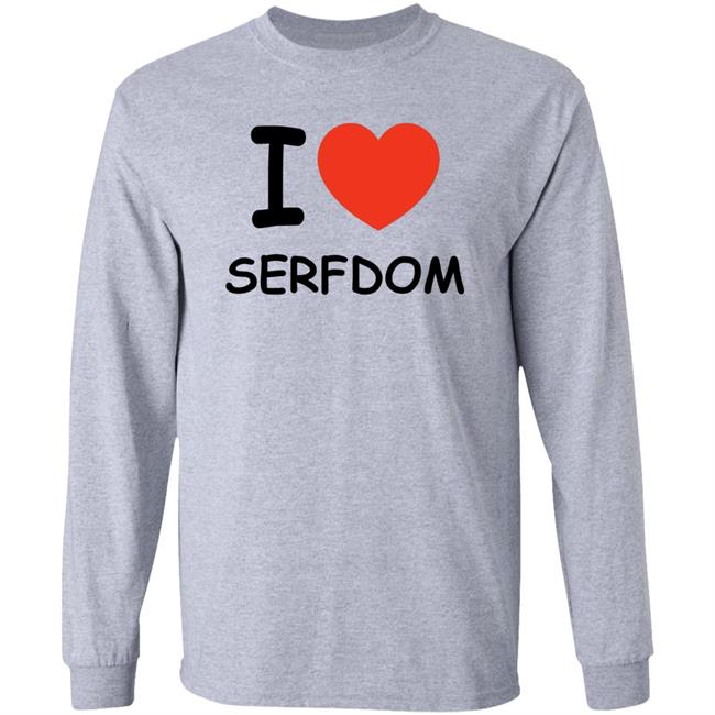 I Love Serfdom Shirt Primary Takes Provider I Love Serfdom Shirt Primary Takes Provider