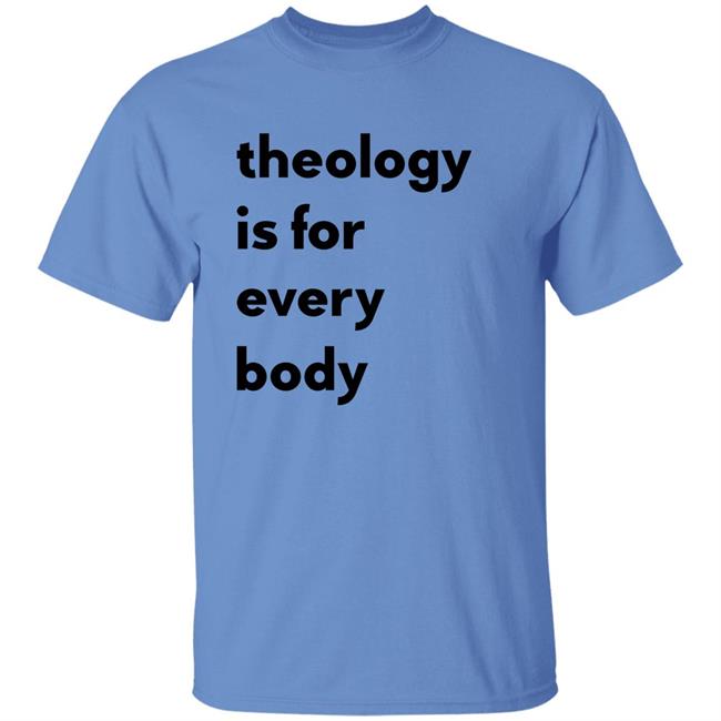 Theology Is For Everybody Shirt Reilly Theology Is For Everybody Shirt Reilly