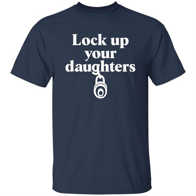 Lock Up Your Daughters Shirt Emily Murnane Lock Up Your Daughters Shirt Emily Murnane