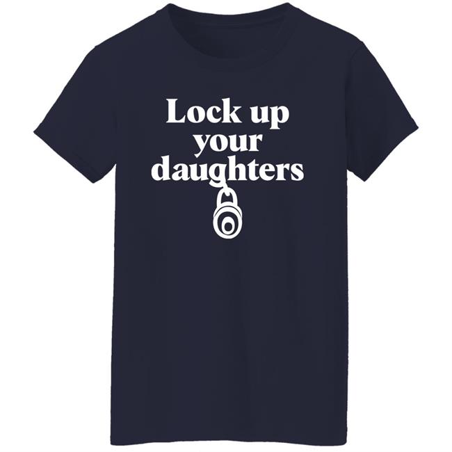 Lock Up Your Daughters Shirt Emily Murnane Lock Up Your Daughters Shirt Emily Murnane