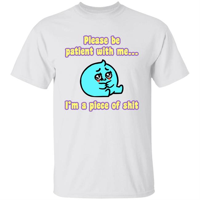 Please Be Patient With Me I'm A Piece Of Shit Shirt J. L. Westover