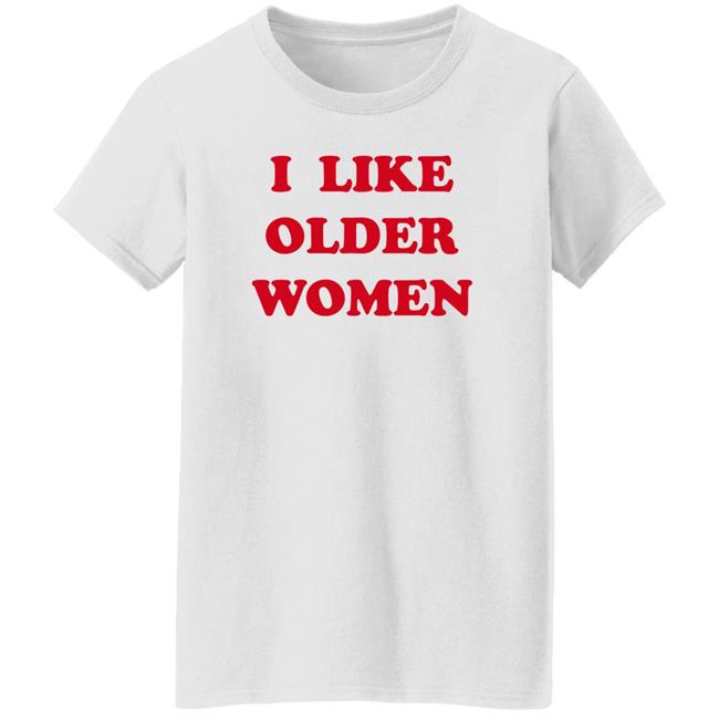 I Like Older Women Shirt Cmonloretta I Like Older Women Shirt Cmonloretta
