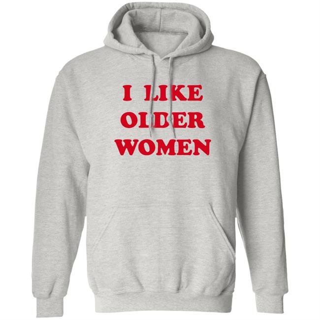 I Like Older Women Shirt Cmonloretta I Like Older Women Shirt Cmonloretta