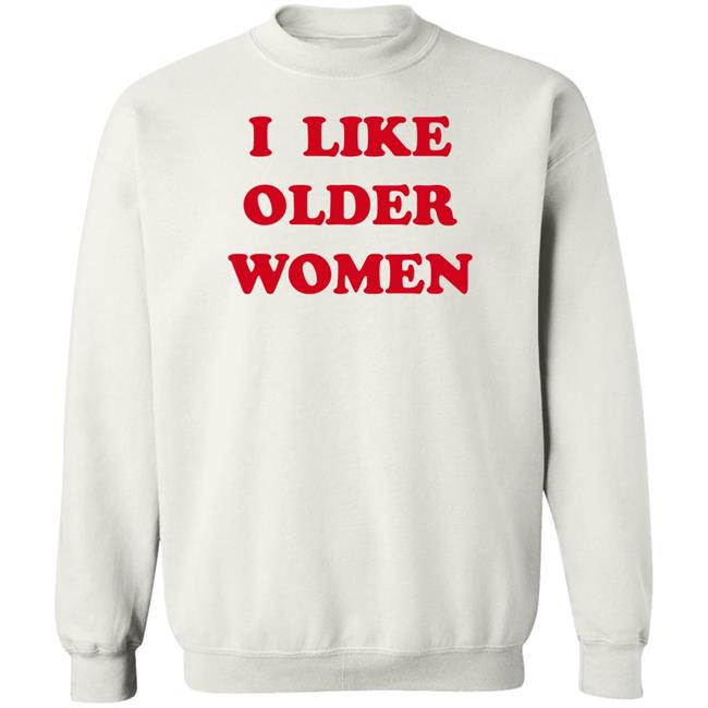 I Like Older Women Shirt Cmonloretta I Like Older Women Shirt Cmonloretta