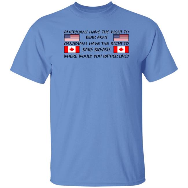 Americans Have The Right To Bear Arms Canadians Have The Right To Bare Breasts Shirt Bubba O'riley