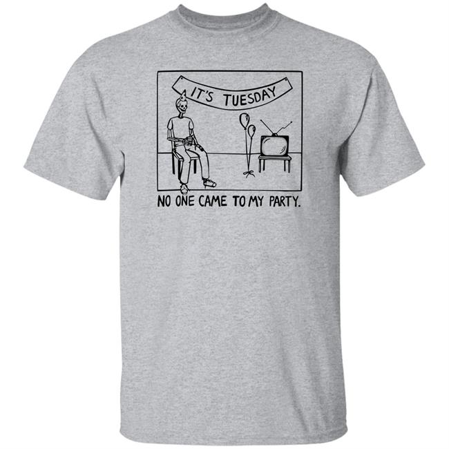 It's Tuesday No One Came To My Party Shirt Drew Gooden Drew Gooden Shop