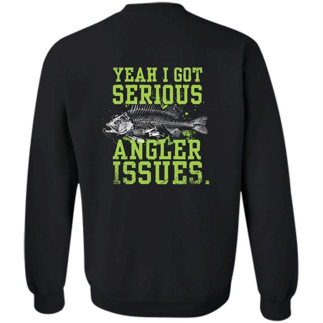 Buck Wear Serious Angler Issues Shirt Yeah I Got Serious Angler Issues Shirt Jenny Nicholson