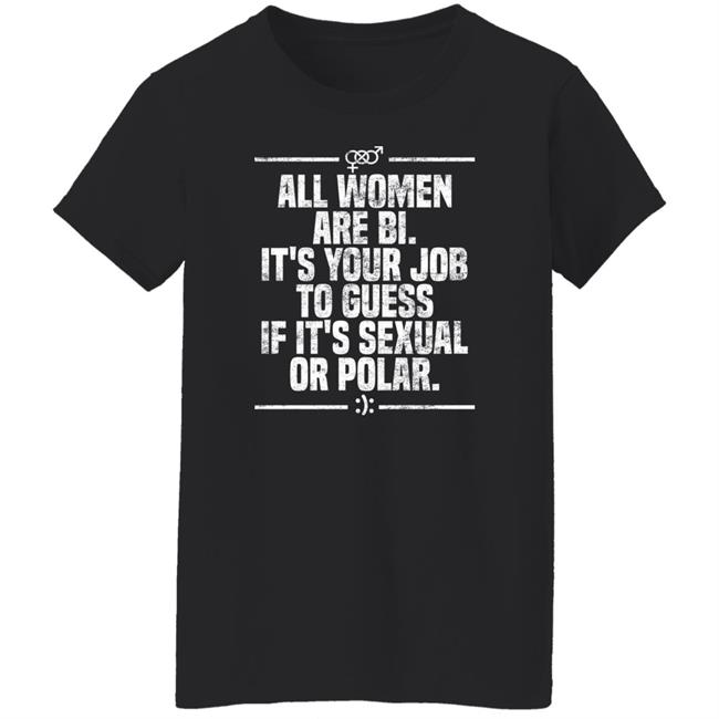All Women Are Bi It's Your Job To Guess If It's Sexual Or Polar Shirt Max Von Side-Eye