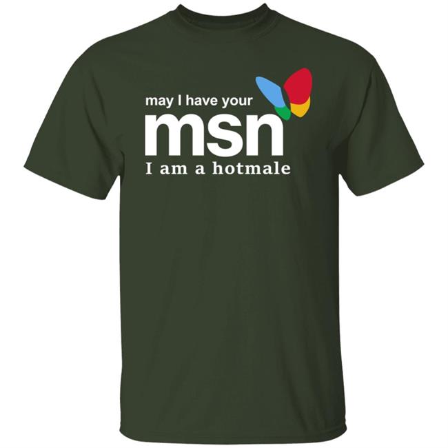 Shirts That Go Hard Merch May I Have Your Msn I Am A Hotmale Shirt