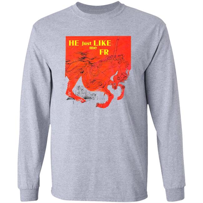 Shirts That Go Hard Store He Just Like Me Fr Shirt