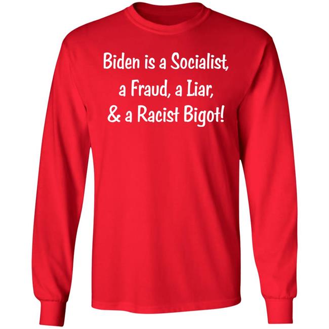 Biden Is A Socialist A Fraud A Liar And A Racist Bigot Shirt Biden Is A Socialist A Fraud A Liar And A Racist Bigot Shirt