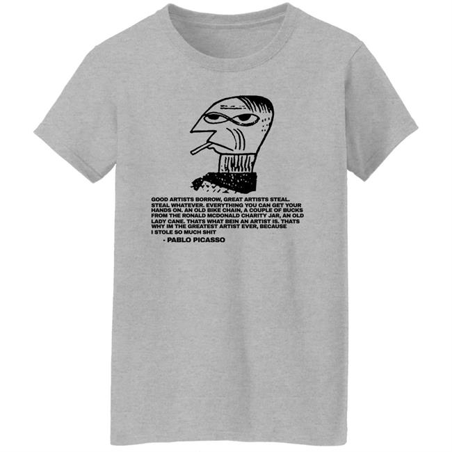 Pablo Picasso Good Afternoon Borrow Great Artists Steal Steal Whatever Shirt Shirtsthtgohard Merch