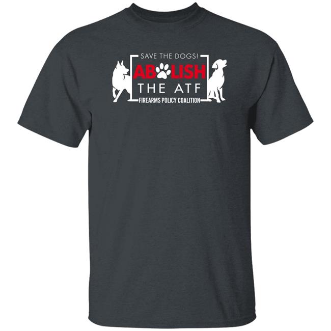 Imjelqingrn Save The Dogs Abolish The Atf Firearms Policy Coalition Shirt Fpcgear Merch