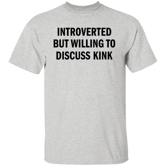 Introverted But Willing To Discuss Kink T Shirt AllysinGrey
