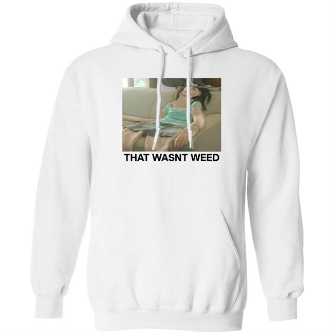 Shirts That Go Hard Store That Wasnt Weed Shirt