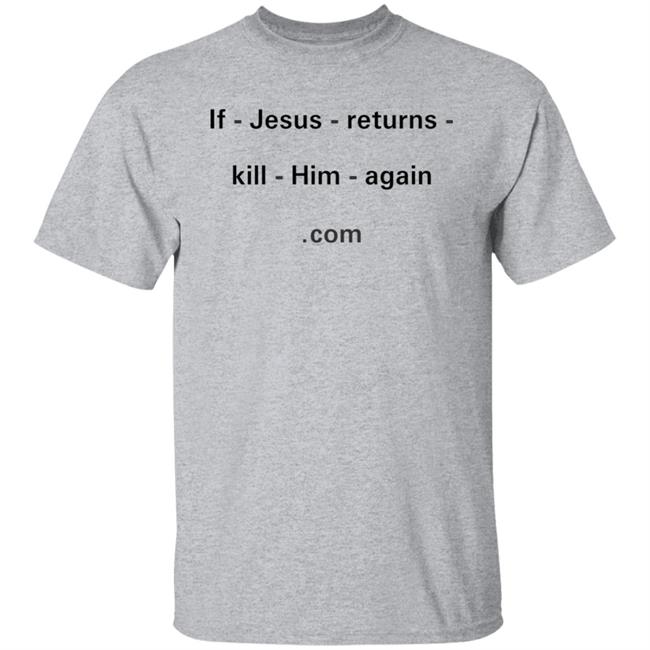 Shirts With Threatening Auras If Jesus Returns Kill Him Again Shirt