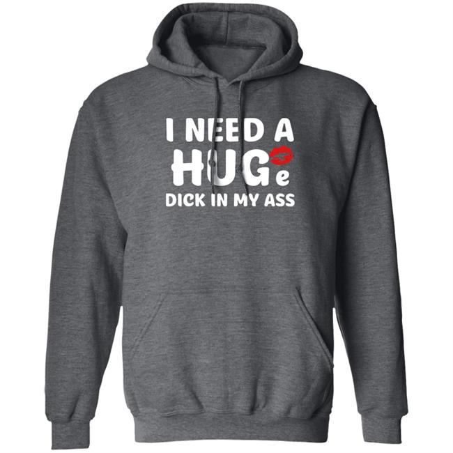 Shirts That Go Hard I Need A Huge Dick In My Ass Shirt I Need A Huge Dick In My Ass Shirt Shirts That Go Hard