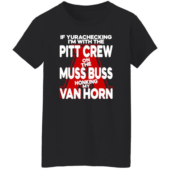 Alyssa Orange If Yurachecking I'm With The Pitt Crew On The Muss Buss Honking My Van Horn Shirt If Yurachecking I'm With The Pitt Crew On The Muss Buss Honking My Van Horn Shirt Alyssa Orange