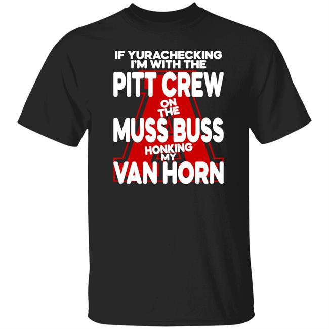 Alyssa Orange If Yurachecking I'm With The Pitt Crew On The Muss Buss Honking My Van Horn Shirt If Yurachecking I'm With The Pitt Crew On The Muss Buss Honking My Van Horn Shirt Alyssa Orange