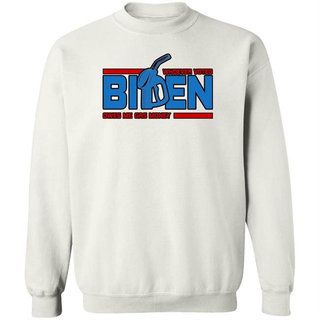 Joe Biden President Whoever Voted Biden Owes Me Gas Money Shirt