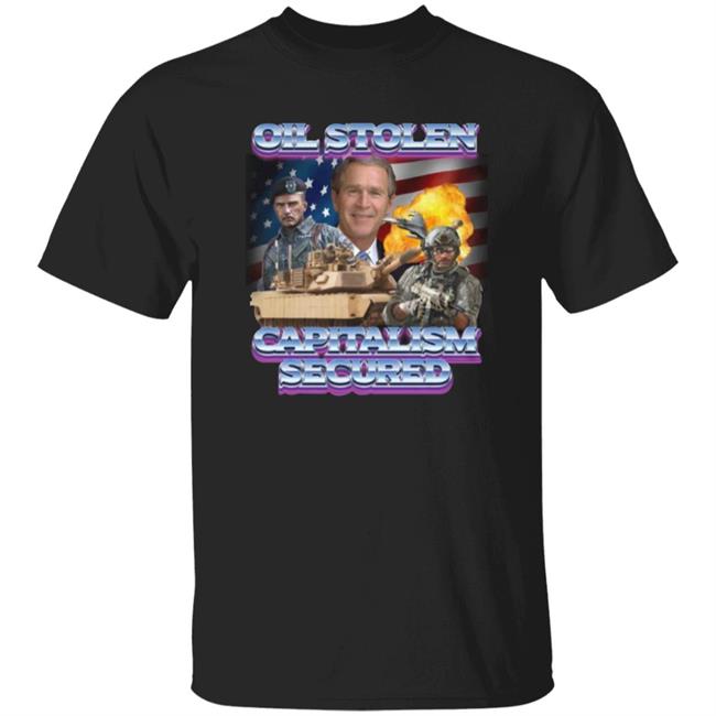 Shirts That Go Hard Merch Oil Stolen Capitalism Secured T Shirt