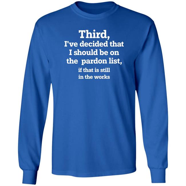 Walter Hickey Grace Panetta Third I've Decided That I Should Be On Pardon List If That Is Still In The Works Shirt