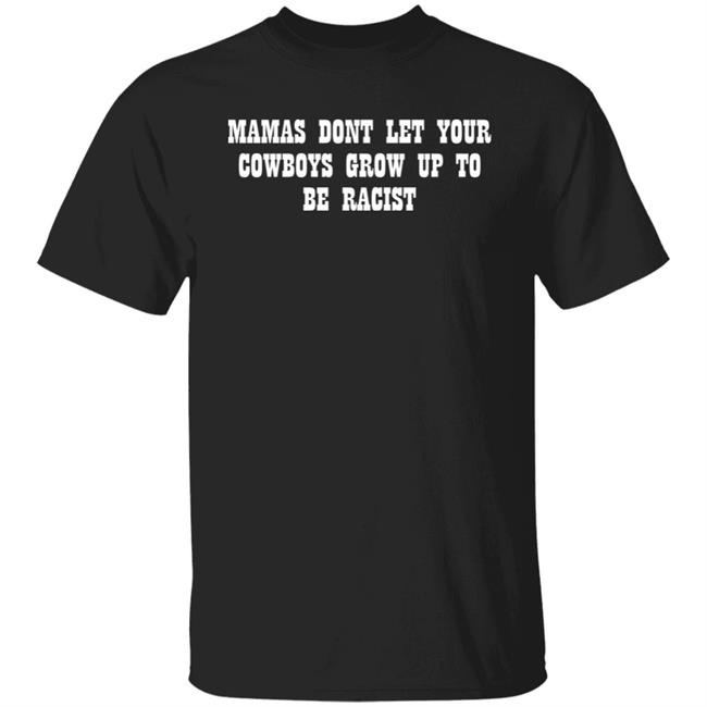 Lorie Liebig Mamas Don't Let Your Cowboys Grow Up To Be Racists Shirt