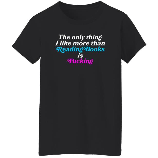 Comfy Jr Merch The Only Thing I Like More Than Reading Books Is Fucking Shirt