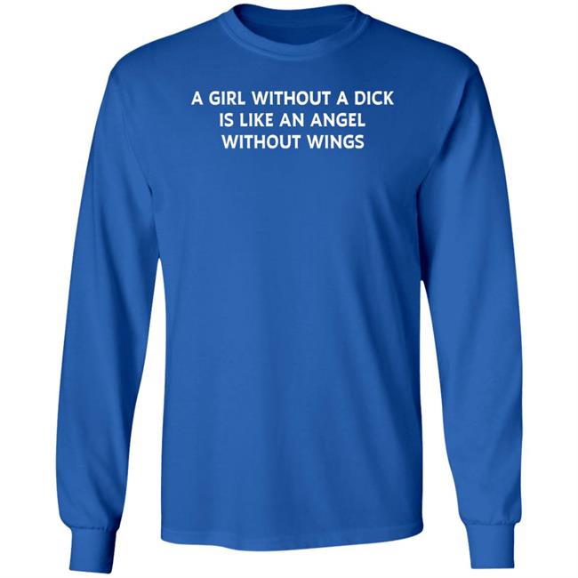 A Girl Without A Dick Is Like An Angel Without Wings Shirt Jesse James Keitel
